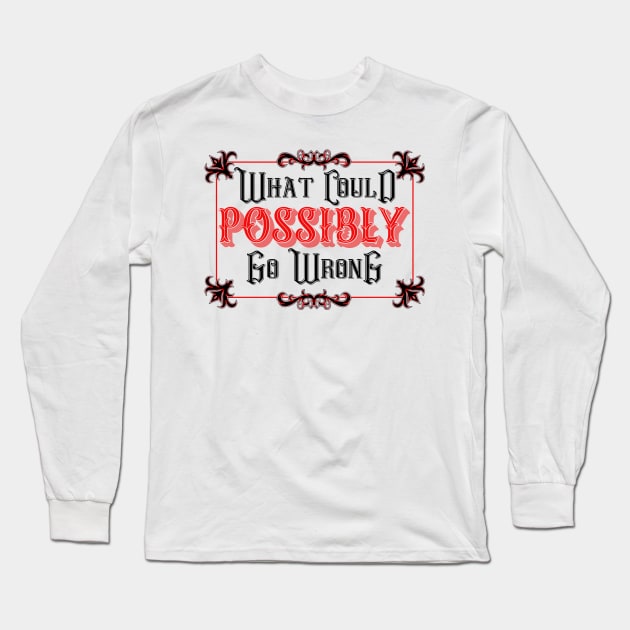 What Could POSSIBLY Go Wrong Long Sleeve T-Shirt by DraconicVerses
